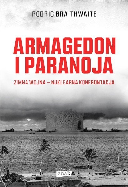 Armagedon i Paranoja. Zimna wojna - nuklearna konfrontacja, Rodric Braithwaite