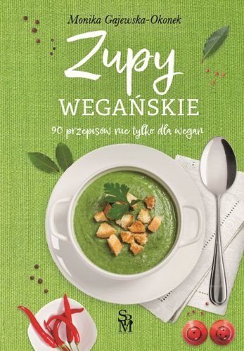 Zupy wegańskie. 90 przepisów nie tylko dla wegan, Monika Gajewska-Okonek