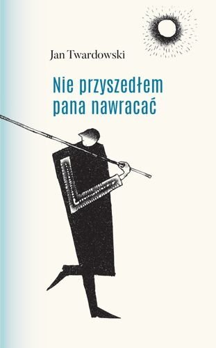 Nie przyszedłem pana nawracać, Jan Twardowski