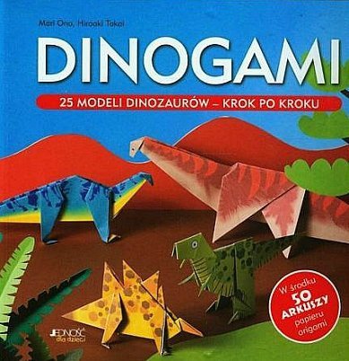 Dinogami. 25 modeli dinozaurów krok po kroku, Mari Ono, Hiroaki Takai