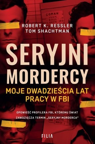 Seryjni mordercy. Moje dwadzieścia lat pracy w FBI, Robert K. Ressler, Tom Shachtman