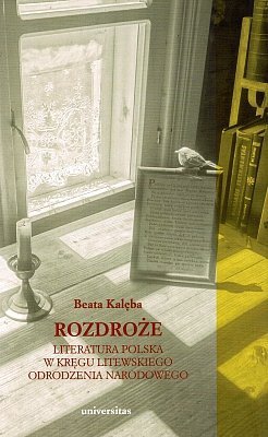 Rozdroże. Literatura Polska w kręgu litewskiego odrodzenia narodowego, Beata Kalęba