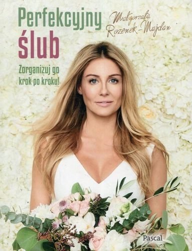 Perfekcyjny ślub. Zorganizuj go krok po kroku, Małgorzata Rozenek-Majdan
