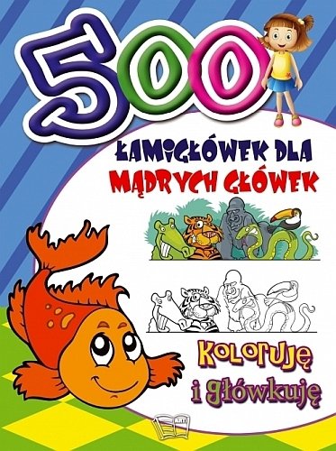 500 łamigłówek dla mądrych główek. Koloruję, główkuję