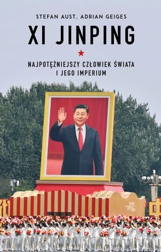Xi Jinping. Najpotężniejszy człowiek świata i jego imperium, Stefan Aust, Adrian Geiges