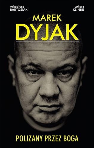 Marek Dyjak. Polizany przez Boga, Arkadiusz Bartosiak, Łukasz Klinke