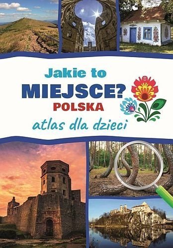 Jakie to miejsce? Polska. Atlas dla dzieci, Jarosław Górski