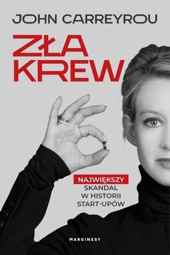 Zła krew. Największy skandal w historii start-upów, John Carreyrou