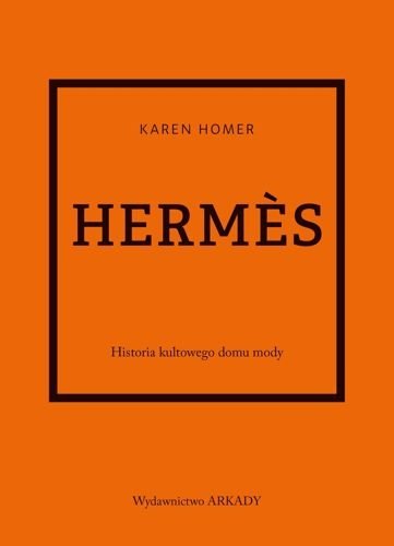 Hermes. Historia kultowego domu mody, Karen Homer