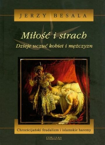 Miłość i strach. Dzieje uczuć kobiet i mężczyzn. Tom 3. Chrześcijański feudalizm i islamskie haremy, Jerzy Besala