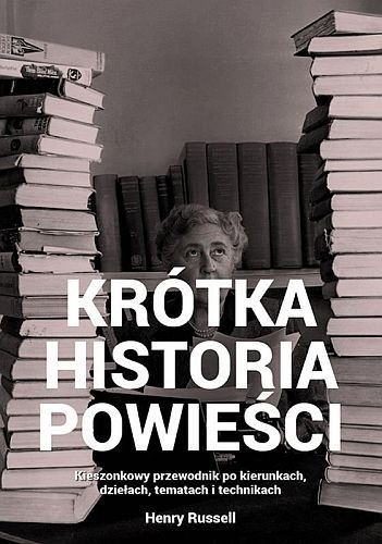 Krótka historia powieści. Innowacyjny przewodnik po kierunkach, dziełach, tematach i technikach, Henry Russell