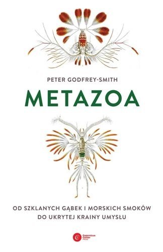 Metazoa. Od szklanych gąbek i morskich smoków do ukrytej krainy umysłu, Peter Godfrey-Smith