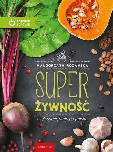 Super Żywność, czyli superfoods po polsku, Małgorzata Różańska