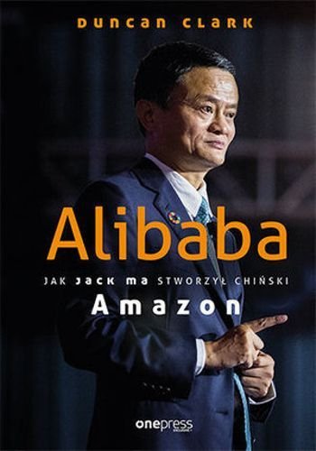 Alibaba. Jak Jack Ma stworzył chiński Amazon, Duncan Clark