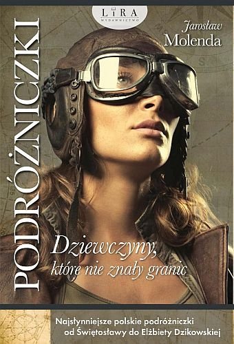 Podróżniczki. Dziewczyny, które nie znały granic, Jarosław Molenda