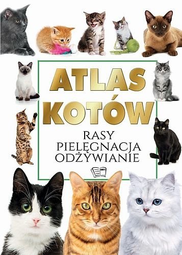 Atlas kotów. Rasy, pielęgnacja, odżywianie, Joanna Werner