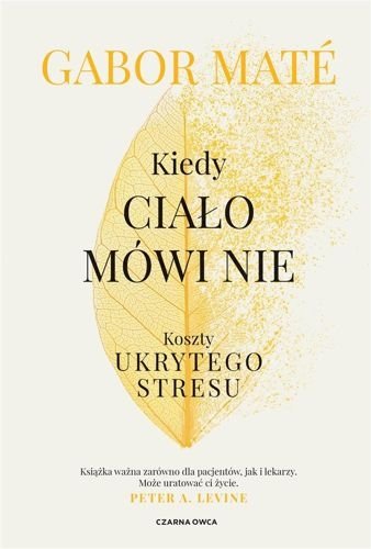 Kiedy ciało mówi nie. Koszty ukrytego stresu, Gabor Mate