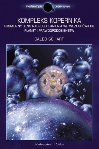Kompleks Kopernika. Kosmiczny sens naszego istnienia we Wszechświecie planet i prawdopodobieństw, Caleb Scharf
