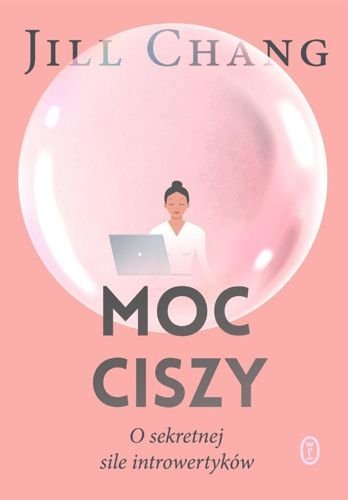 Moc ciszy. O sekretnej sile introwertyków, Jill Chang