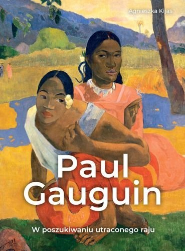 Paul Gauguin. W poszukiwaniu utraconego raju, Agnieszka Kijas