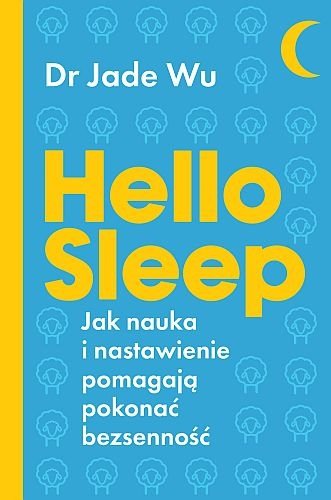 Hello Sleep. Jak nauka i nastawienie pomagają pokonać bezsenność, Jade Wu
