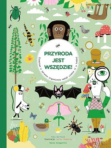 Przyroda jest wszędzie! Śledztwo w sprawie organizmów wokół ciebie i w tobie, Mike Barfield