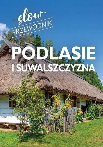 Podlasie i Suwalszczyzna. Slow przewodnik, Peter Zralek