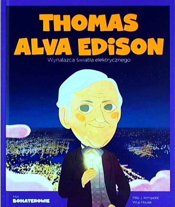 Thomas Alva Edison. Wynalazca światła elektrycznego. Moi bohaterowie