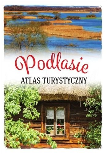 Podlasie. Atlas turystyczny, Anna Matela-Lubańska