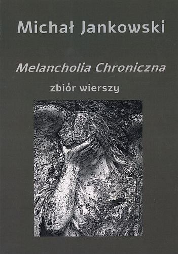 Melancholia Chroniczna. Zbiór wierszy, Michał Jankowski
