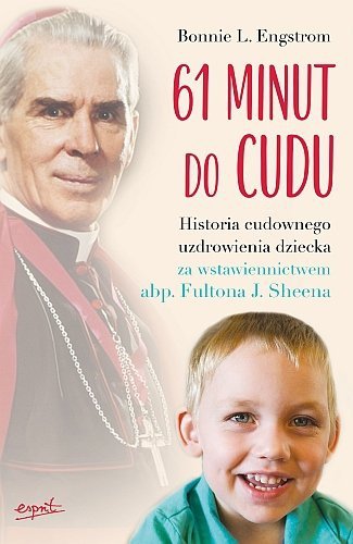 61 minut do cudu. Historia cudownego uzdrowienia za wstawiennictwem abp. Fultona J. Sheena, Bonnie L. Engstrom