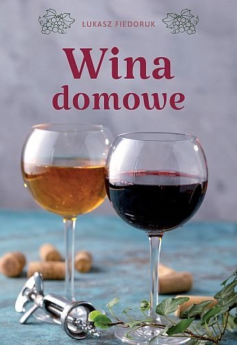Wina domowe. 100 najlepszych przepisów, Łukasz Fiedoruk