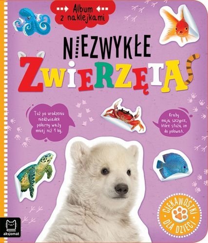 Niezwykłe zwierzęta. Ciekawostki dla dzieci. Album z naklejkami, Agnieszka Bator