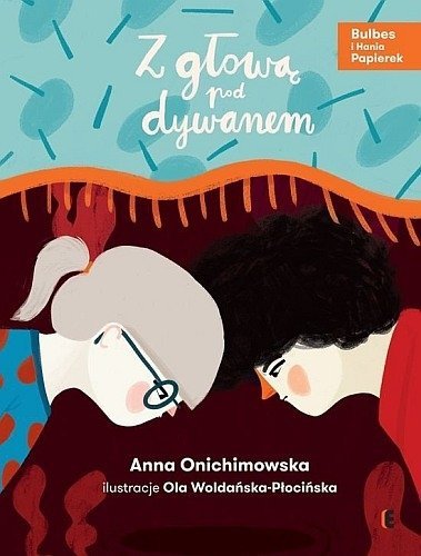 Z głową pod dywanem. Bulbes i Hania Papierek, Anna Onichimowska, Aleksandra Woldańska-Płocińska