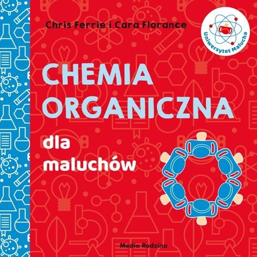 Chemia organiczna dla maluchów. Uniwersytet malucha, Chris Ferrie, Cara Florance