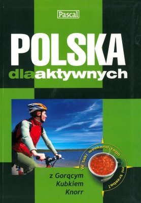Polska dla aktywnych - poradnik i przewodnik praktyczny