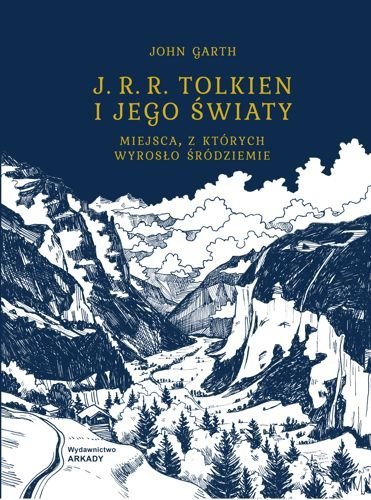 J. R. R. Tolkien i jego światy. Miejsca, z których wyrosło śródziemie, John Garth