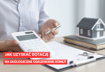 Jak uzyskać dotację na ekologiczne ogrzewanie domu?