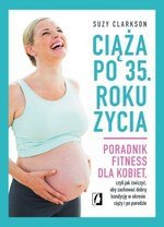 Ciąża po 35. roku życia. Poradnik fitness dla kobiet, czyli jak ćwiczyć, aby zachować dobrą kondycję na czas ciąży i po porodzie