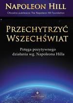 Przechytrzyć Wszechświat. Potęga pozytywnego działania według Napoleona Hilla