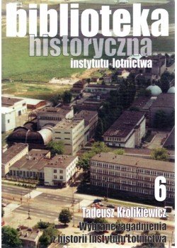 Biblioteka Historyczna nr 6 Tadeusz Królikiewicz - Wybrane zagadnienia z historii Instytutu Lotnictwa
