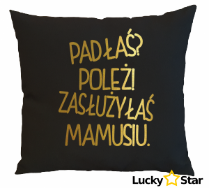 Poduszka Padłaś? Poleż zasłużyłaś mamusiu