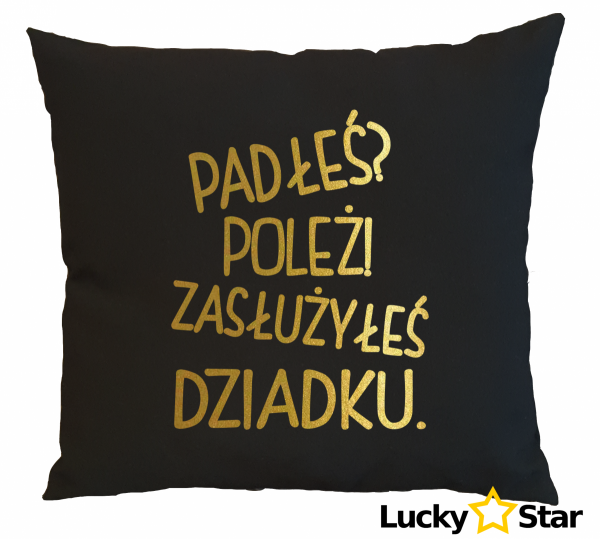 Poduszka Padłeś? Poleż! Zasłużyłeś DZIADKU.