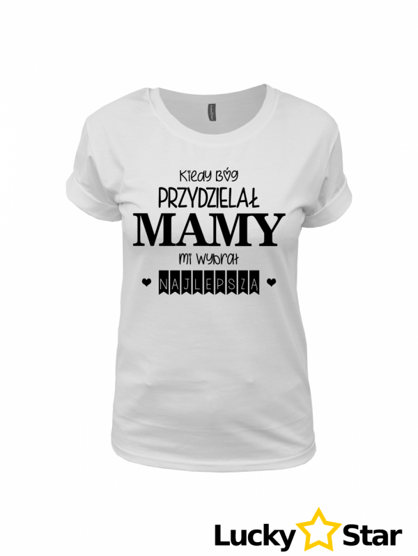 Koszulka Damska Kiedy Bóg przydzielał MAMY...