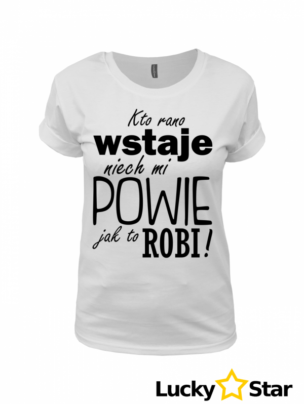 Koszulka Damska Kto rano wstaje...