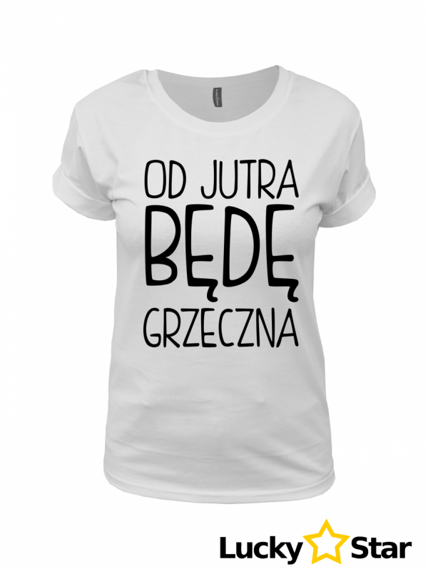 Koszulka Damska Od jutra będę grzeczna