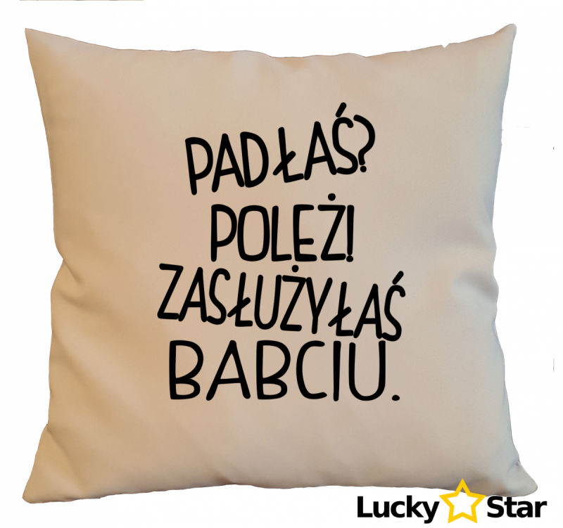 Poduszka Padłaś? Poleż! Zasłużyłaś BABCIU.