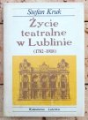 Stefan Kruk  Życie teatralne w Lublinie 1782-1918 - okładka