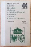 Maria Barbara Topolska • Czytelnik i książka w Wielkim Księstwie Litewskim w dobie Renesansu i Baroku [Książki o Książce]