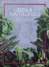 Zioła na talerzu • 75 pysznych przepisów. 15 aromatycznych historii